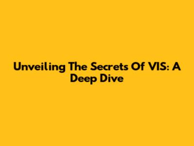 Unveiling The Secrets Of VIS: A Deep Dive