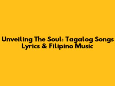 Unveiling The Soul: Tagalog Songs Lyrics & Filipino Music