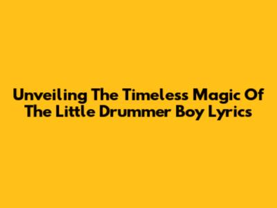 Unveiling The Timeless Magic Of 'The Little Drummer Boy' Lyrics