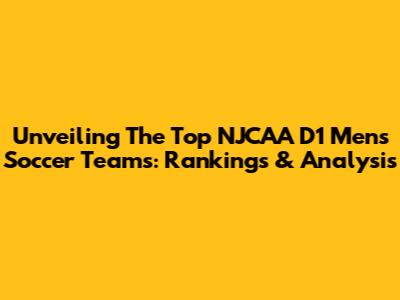Unveiling The Top NJCAA D1 Men's Soccer Teams: Rankings & Analysis