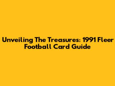 Unveiling The Treasures: 1991 Fleer Football Card Guide