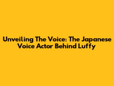 Unveiling The Voice: The Japanese Voice Actor Behind Luffy