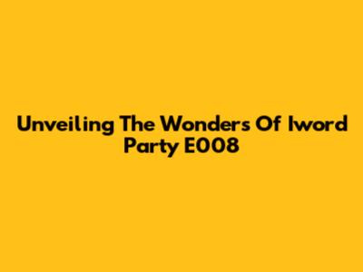 Unveiling The Wonders Of Iword Party E008