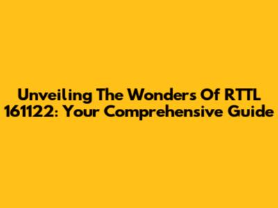 Unveiling The Wonders Of RTTL 161122: Your Comprehensive Guide