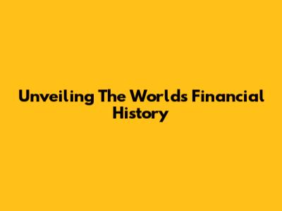 Unveiling The World's Financial History