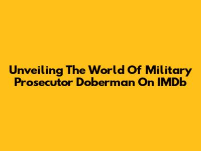 Unveiling The World Of 'Military Prosecutor Doberman' On IMDb
