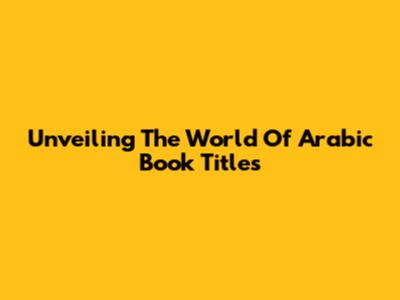 Unveiling The World Of Arabic Book Titles
