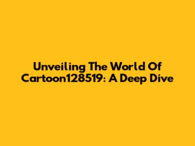 Unveiling The World Of Cartoon128519: A Deep Dive