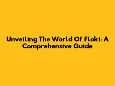 Unveiling The World Of Floki: A Comprehensive Guide