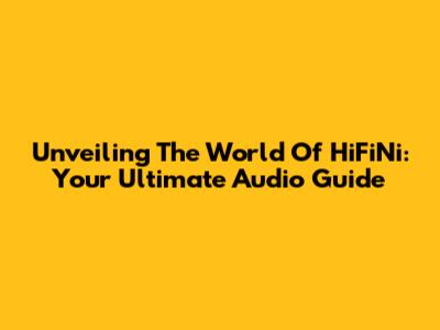 Unveiling The World Of HiFiNi: Your Ultimate Audio Guide
