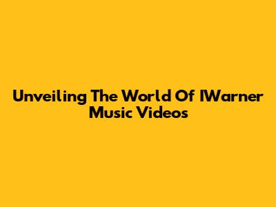 Unveiling The World Of IWarner Music Videos