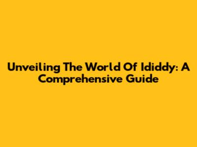 Unveiling The World Of Ididdy: A Comprehensive Guide