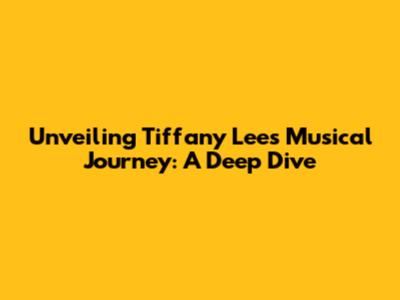 Unveiling Tiffany Lee's Musical Journey: A Deep Dive