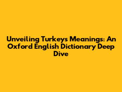 Unveiling Turkey's Meanings: An Oxford English Dictionary Deep Dive