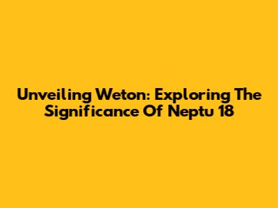 Unveiling Weton: Exploring The Significance Of Neptu 18