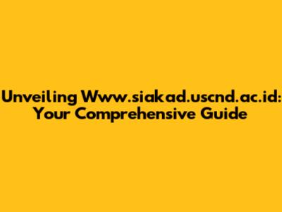 Unveiling Www.siakad.uscnd.ac.id: Your Comprehensive Guide