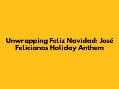 Unwrapping 'Feliz Navidad': José Feliciano's Holiday Anthem