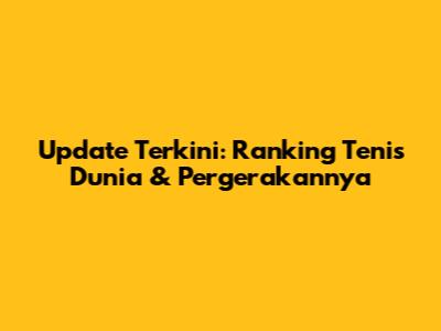 Update Terkini: Ranking Tenis Dunia & Pergerakannya