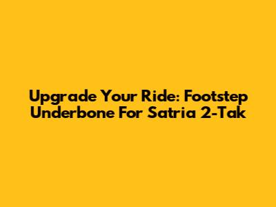 Upgrade Your Ride: Footstep Underbone For Satria 2-Tak