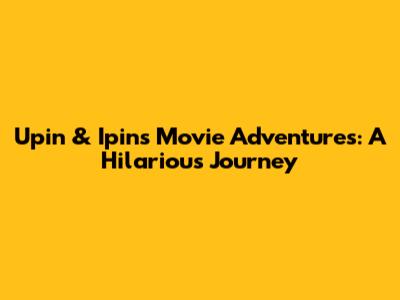 Upin & Ipin's Movie Adventures: A Hilarious Journey