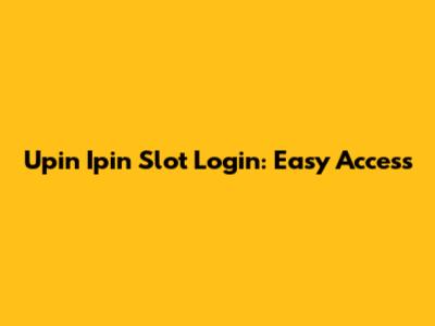 Upin Ipin Slot Login: Easy Access