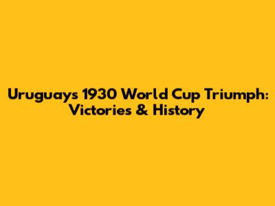 Uruguay's 1930 World Cup Triumph: Victories & History