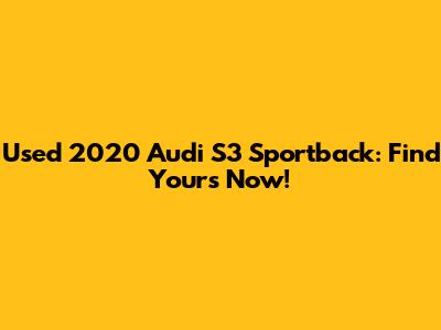 Used 2020 Audi S3 Sportback: Find Yours Now!