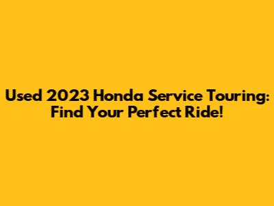 Used 2023 Honda Service Touring: Find Your Perfect Ride!