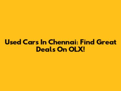 Used Cars In Chennai: Find Great Deals On OLX!