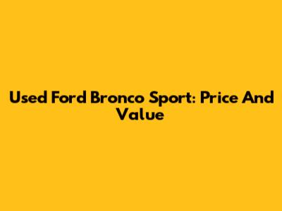 Used Ford Bronco Sport: Price And Value