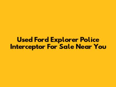Used Ford Explorer Police Interceptor For Sale Near You