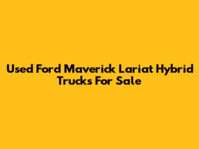 Used Ford Maverick Lariat Hybrid Trucks For Sale