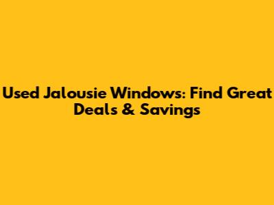 Used Jalousie Windows: Find Great Deals & Savings