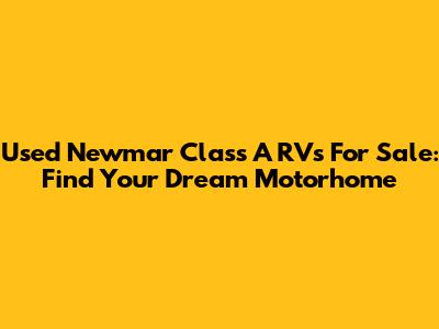 Used Newmar Class A RVs For Sale: Find Your Dream Motorhome