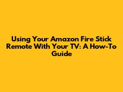 Using Your Amazon Fire Stick Remote With Your TV: A How-To Guide