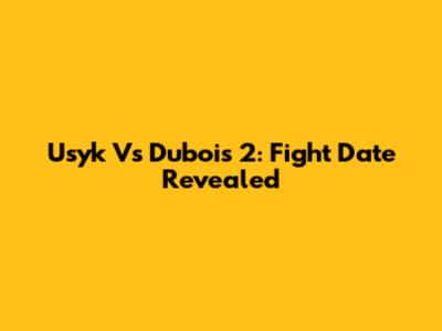 Usyk Vs Dubois 2: Fight Date Revealed