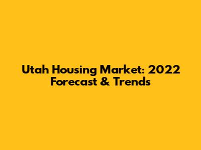 Utah Housing Market: 2022 Forecast & Trends