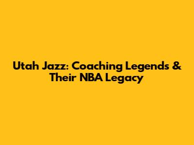 Utah Jazz: Coaching Legends & Their NBA Legacy