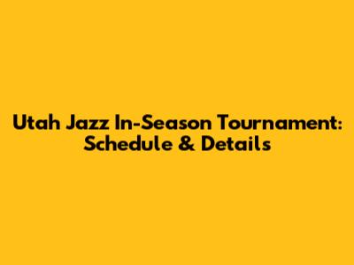 Utah Jazz In-Season Tournament: Schedule & Details