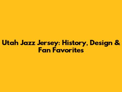 Utah Jazz Jersey: History, Design & Fan Favorites