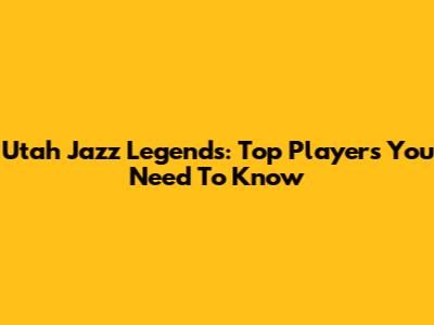 Utah Jazz Legends: Top Players You Need To Know