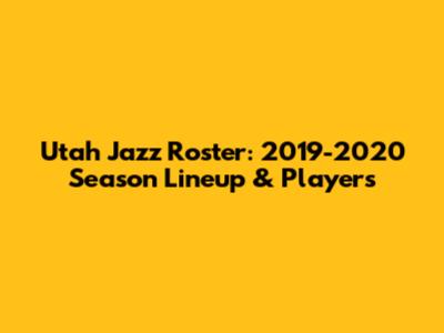 Utah Jazz Roster: 2019-2020 Season Lineup & Players