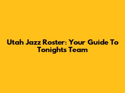 Utah Jazz Roster: Your Guide To Tonight's Team