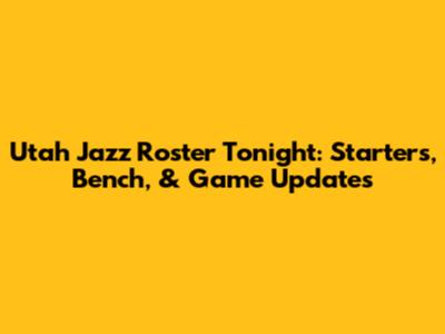 Utah Jazz Roster Tonight: Starters, Bench, & Game Updates