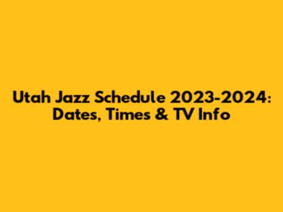 Utah Jazz Schedule 2023-2024: Dates, Times & TV Info