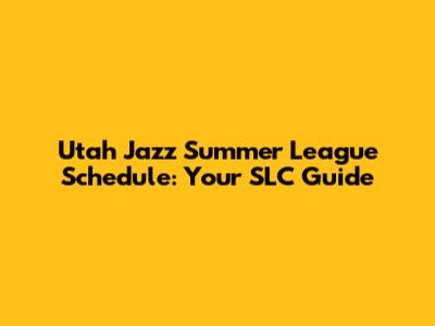 Utah Jazz Summer League Schedule: Your SLC Guide