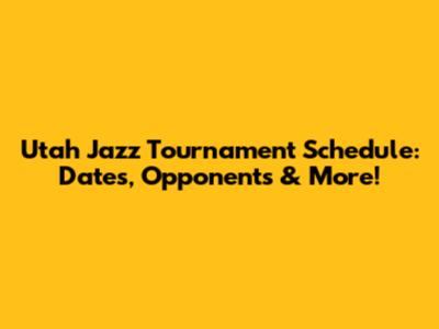 Utah Jazz Tournament Schedule: Dates, Opponents & More!