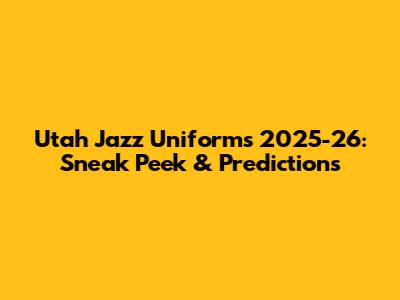 Utah Jazz Uniforms 2025-26: Sneak Peek & Predictions