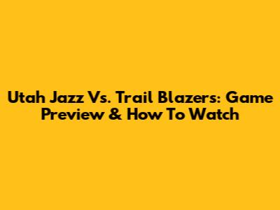 Utah Jazz Vs. Trail Blazers: Game Preview & How To Watch