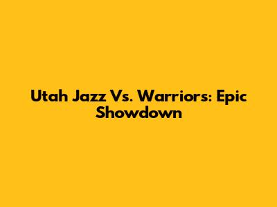 Utah Jazz Vs. Warriors: Epic Showdown